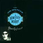 cd-digipak: Jon Spencer And The Blues Explosion: Now I Got Worry