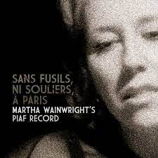 Martha Wainwright:Sans Fusils, Ni Souliers, A Paris: Martha Wainwright's Piaf Record