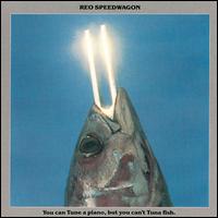 lp: REO Speedwagon: You can Tune a piano, but you can't Tuna fish