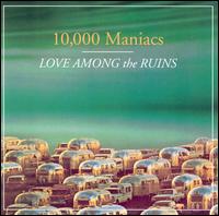 10,000 Maniacs:Love Among the Ruins
