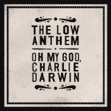 lp: Low Anthem: Oh My God, Charlie Darwin