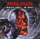 Brutal Deluxe:Mistah Kurtz... He Dead!